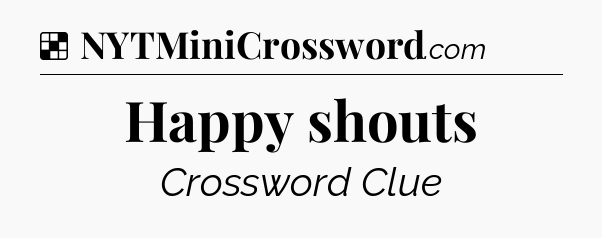 Solution: Happy shouts - NYT Crossword