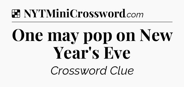 Solution: One may pop on New Year's Eve - NYT Crossword
