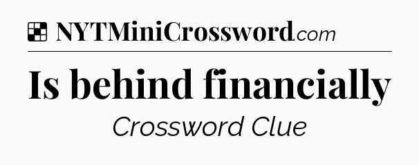 Solution: Is behind financially - NYT Crossword