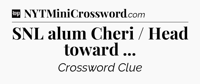 SNL alum Cheri / Head toward  Crossword Clue