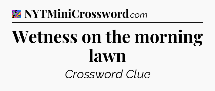 Wetness on the morning lawn Crossword Clue