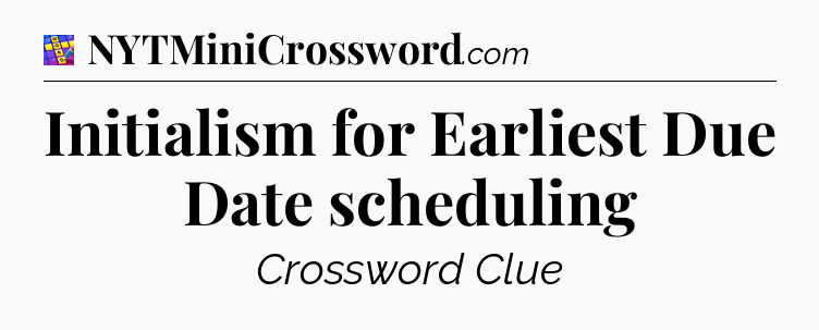 Initialism for Earliest Due Date scheduling Codycross
