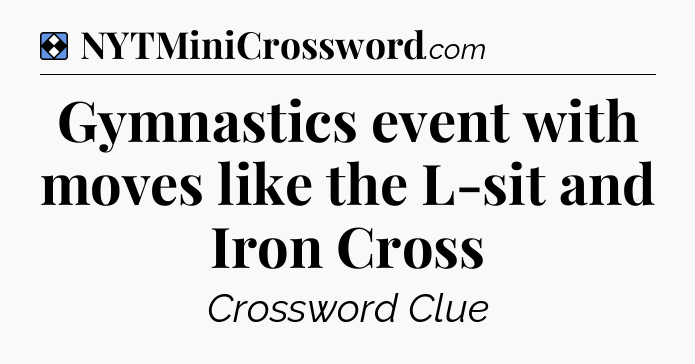 Solution: Gymnastics event with moves like the L-sit and Iron Cross - NYT Mini Crossword