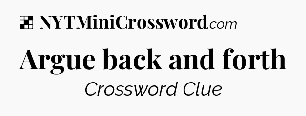 Solution: Argue back and forth - NYT Crossword