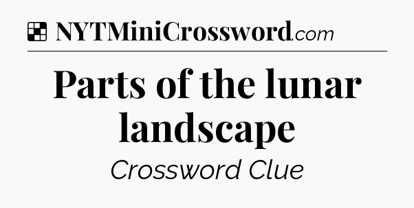 Solution: Parts of the lunar landscape - NYT Crossword