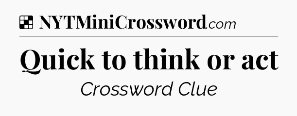 Solution: Quick to think or act - NYT Crossword