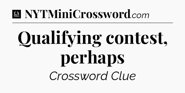 Qualifying contest, perhaps - LA Times Crossword