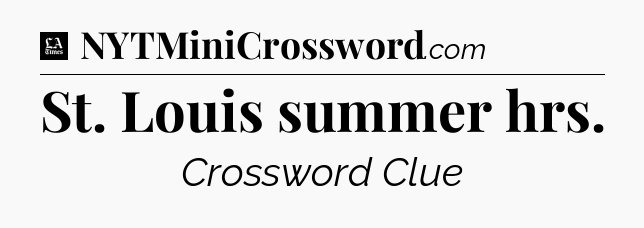 St. Louis summer hrs - LA Times Crossword