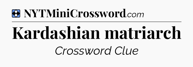 Solution: Kardashian matriarch - NYT Mini Crossword