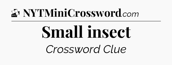 Small insect - Daily Themed Classic Crossword