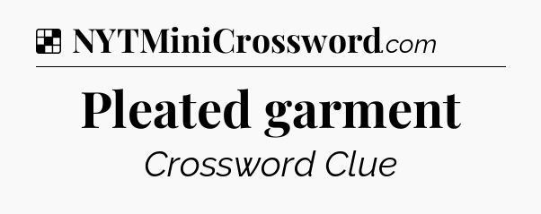 Solution: Pleated garment - NYT Crossword