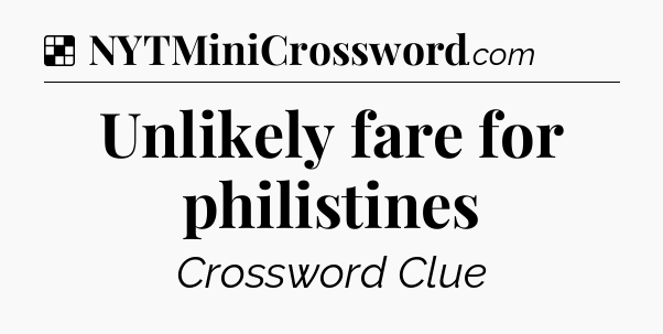 Solution: Unlikely fare for philistines - NYT Crossword