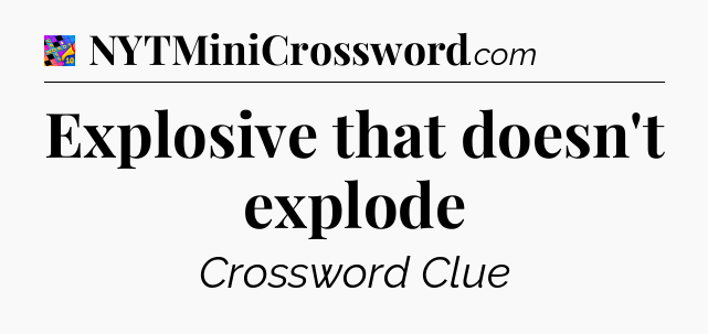 Explosive that doesn't explode Crossword Clue