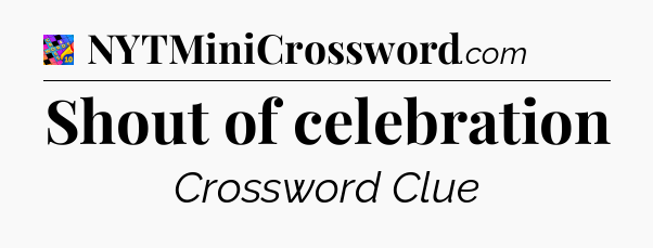 Shout of celebration Crossword Clue