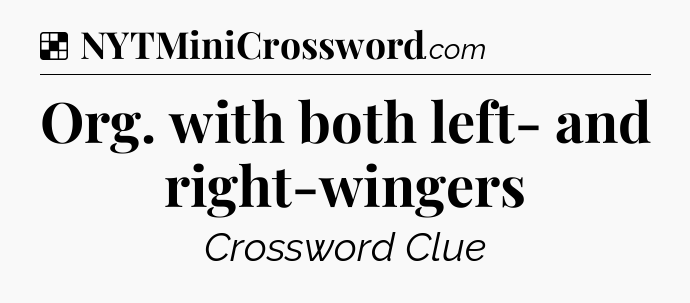 Solution: Org. with both left- and right-wingers - NYT Crossword