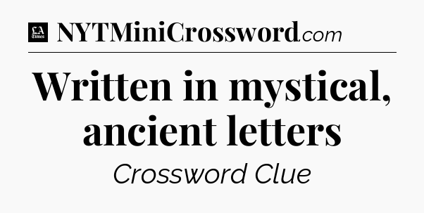 Written in mystical, ancient letters - LA Times Crossword