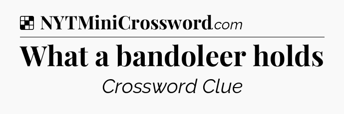Solution: What a bandoleer holds - NYT Crossword