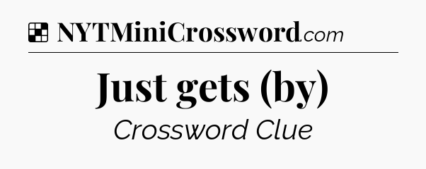 Solution: Just gets (by) - NYT Crossword
