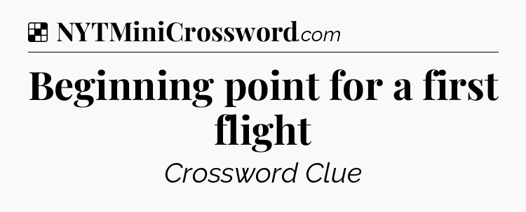 Solution: Beginning point for a first flight - NYT Crossword