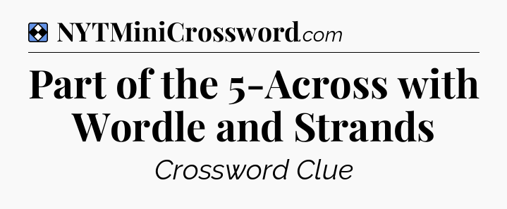 Solution: Part of the 5-Across with Wordle and Strands - NYT Mini Crossword