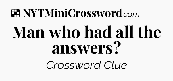 Solution: Man who had all the answers - NYT Crossword