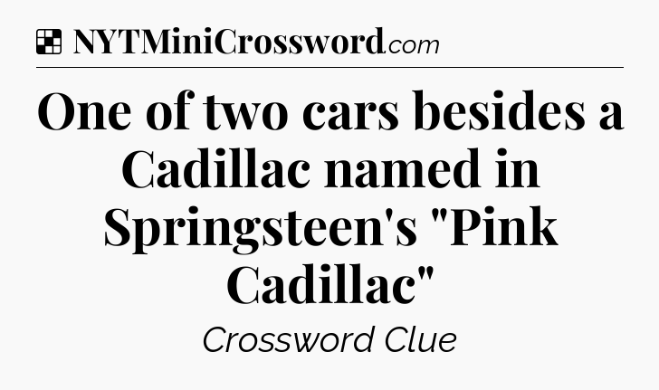 Solution: One of two cars besides a Cadillac named in Springsteen's 