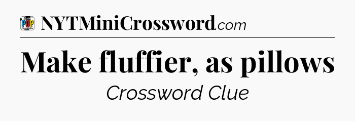 Make fluffier, as pillows Crossword Clue
