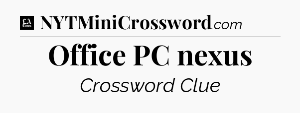 Office PC nexus - LA Times Crossword