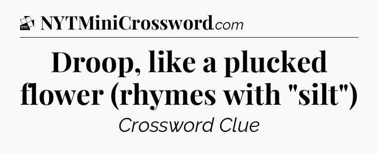 Droop, like a plucked flower (rhymes with 