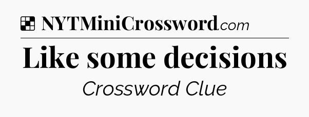 Solution: Like some decisions - NYT Crossword
