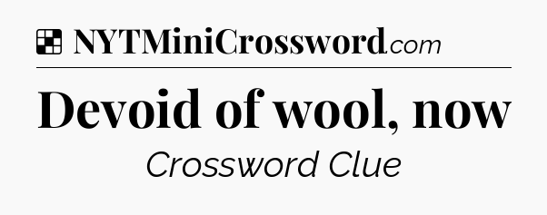 Solution: Devoid of wool, now - NYT Crossword