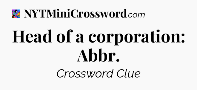 Head of a corporation: Abbr Crossword Clue