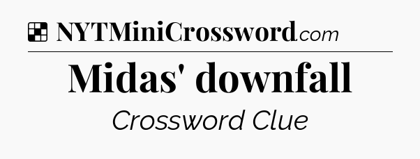 Solution: Midas' downfall - NYT Crossword