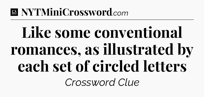Like some conventional romances, as illustrated by each set of circled letters - LA Times Crossword