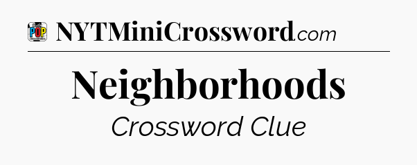 Neighborhoods Crossword Clue