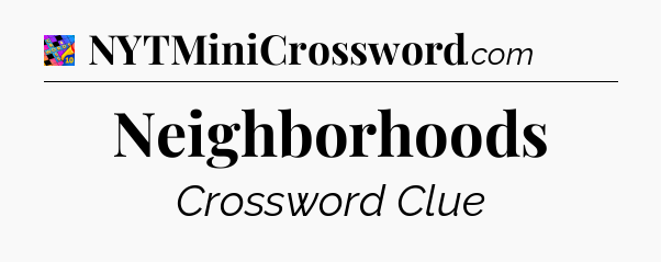 Neighborhoods Crossword Clue