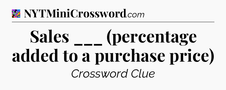 Sales ___ (percentage added to a purchase price) Crossword Clue