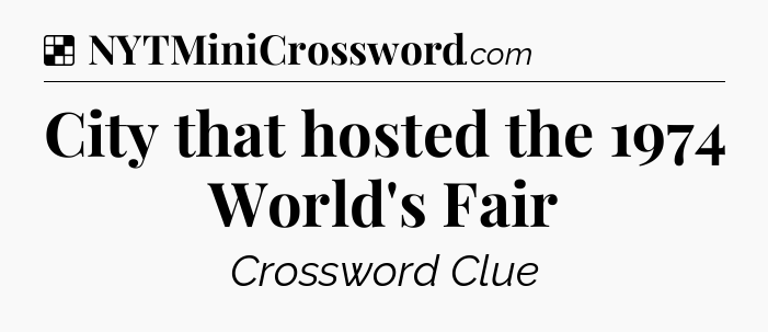 Solution: City that hosted the 1974 World's Fair - NYT Crossword