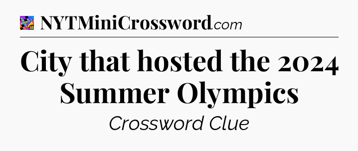 City that hosted the 2024 Summer Olympics Crossword Clue
