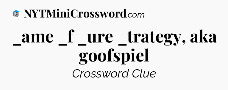 _ame _f _ure _trategy, aka goofspiel Crossword Clue