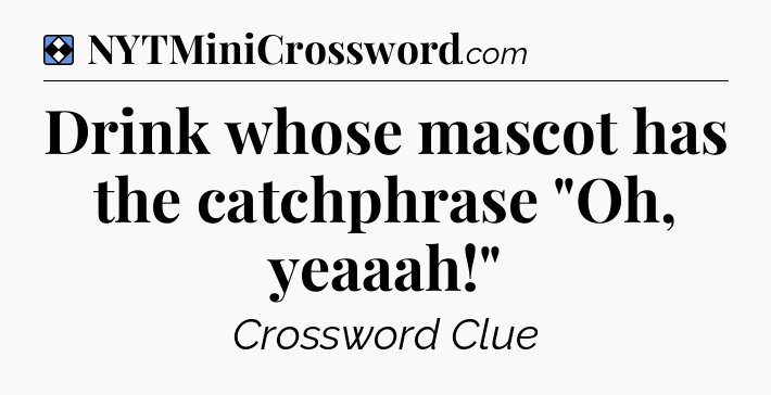 Solution: Drink whose mascot has the catchphrase 