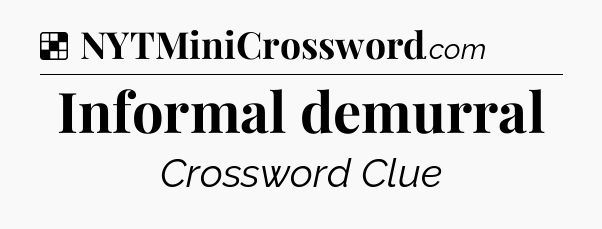 Solution: Informal demurral - NYT Crossword
