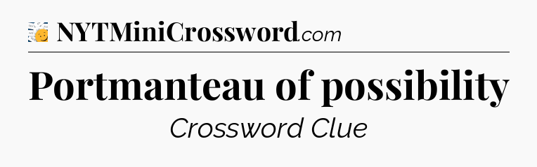 Portmanteau of possibility - 7 Little Words