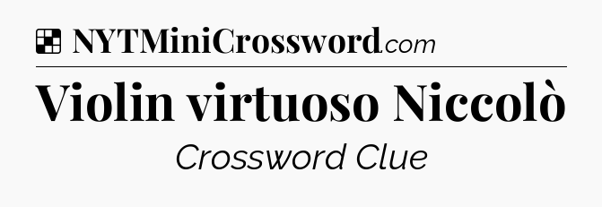 Solution: Violin virtuoso Niccolò - NYT Crossword
