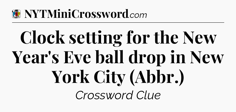 Clock setting for the New Year's Eve ball drop in New York City (Abbr.) Crossword Clue