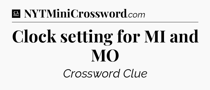 Clock setting for MI and MO - LA Times Crossword