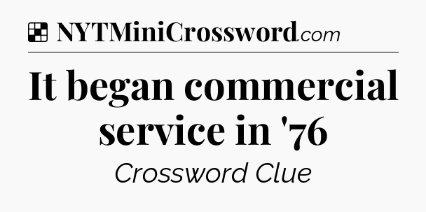 Solution: It began commercial service in '76 - NYT Crossword