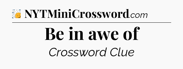 Be in awe of - 7 Little Words