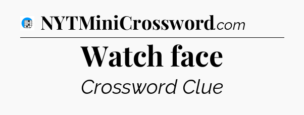 Watch face Crossword Clue