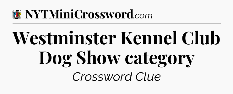 Westminster Kennel Club Dog Show category Crossword Clue